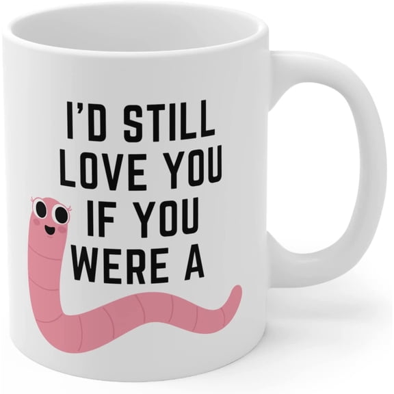 I'd Still Love You If You Were A Worm Funny Ceramic Coffee Cup Valentines Day Gift For Girlfriend Viral Meme Mug 11oz