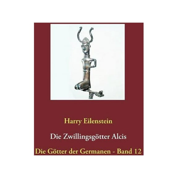 Die ZwillingsgÃ¶tter Alcis: Die GÃ¶tter der Germanen - Band 12, (Paperback)