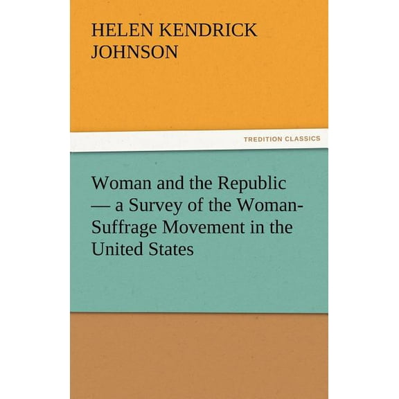 Woman and the Republic - A Survey of the Woman-Suffrage Movement in the United States (Paperback)