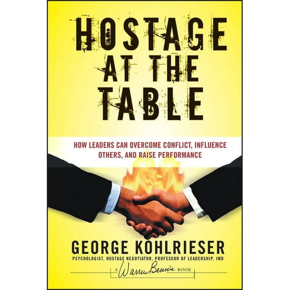 J-B Warren Bennis Hostage at the Table: How Leaders Can Overcome Conflict, Influence Others, and Raise Performance, Book 145, (Hardcover)
