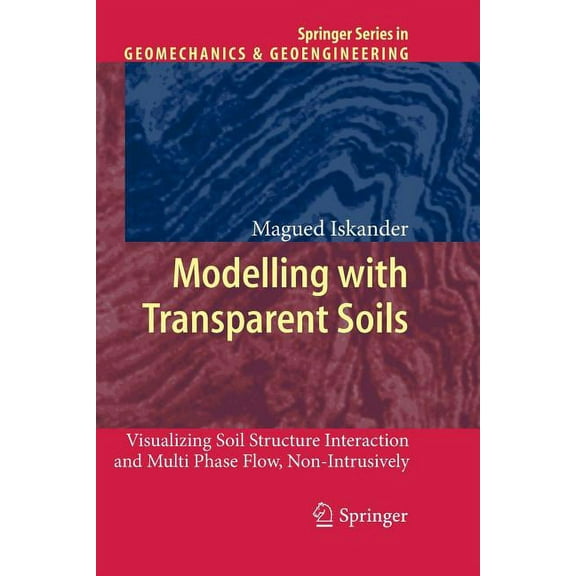 Springer Geomechanics and Geoengineering Modelling with Transparent Soils: Visualizing Soil Structure Interaction and Multi Phase Flow, Non-Intrusively, (Paperback)