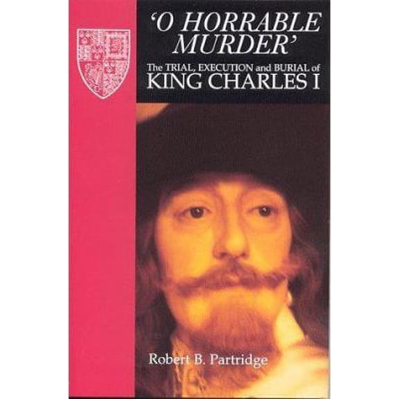 Pre-Owned 'O Horrable Murder' The Trial, Execution and Burial of King Charles I (Paperback) 0948695587 9780948695582