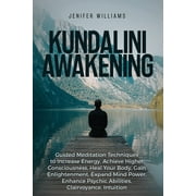 Kundalini Awakening: Guided Meditation Techniques to Increase Energy, Achieve Higher Consciousness, Heal Your Body, Gain Enlightenment, Expand Mind Power, Enhance Psychic Abilities, Intuition (Paperba