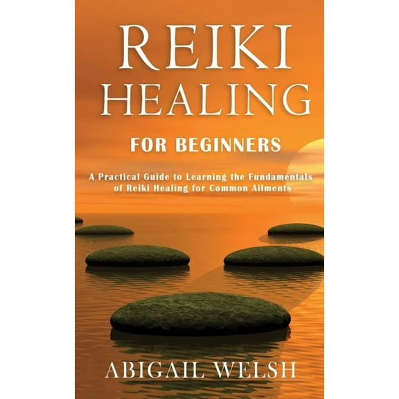 Reiki Healing for Beginners: A Practical Guide to Learning the Fundamentals of Reiki Healing for Common Ailments, (Paperback)