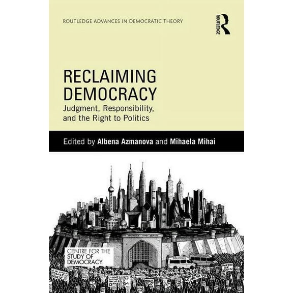 Routledge Advances in Democratic Theory Reclaiming Democracy: Judgment, Responsibility and the Right to Politics, (Paperback)