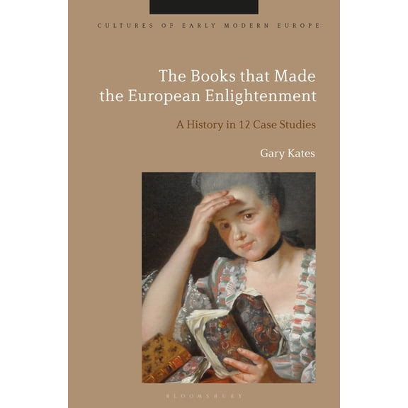 Cultures of Early Modern Europe The Books That Made the European Enlightenment: A History in 12 Case Studies, (Paperback)