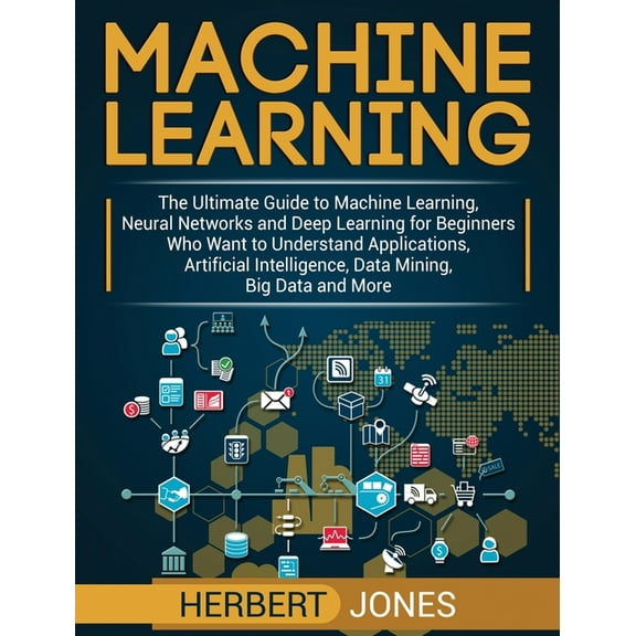 Machine Learning: The Ultimate Guide to Machine Learning, Neural Networks and Deep Learning for Beginners Who Want to Un, (Hardcover)