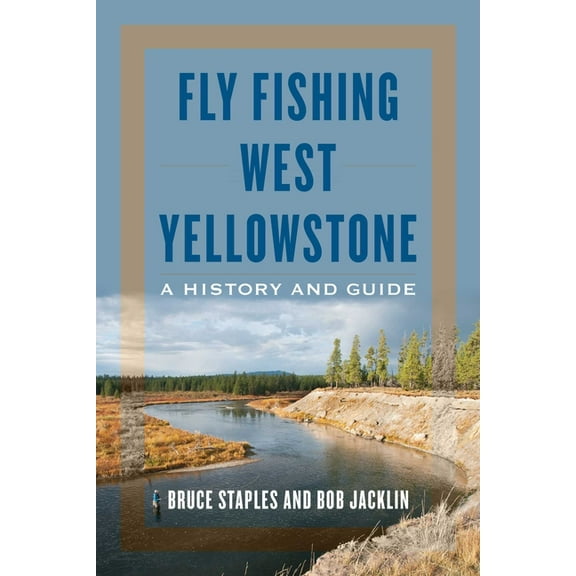 Fly Fishing West Yellowstone: A History and Guide, (Paperback)