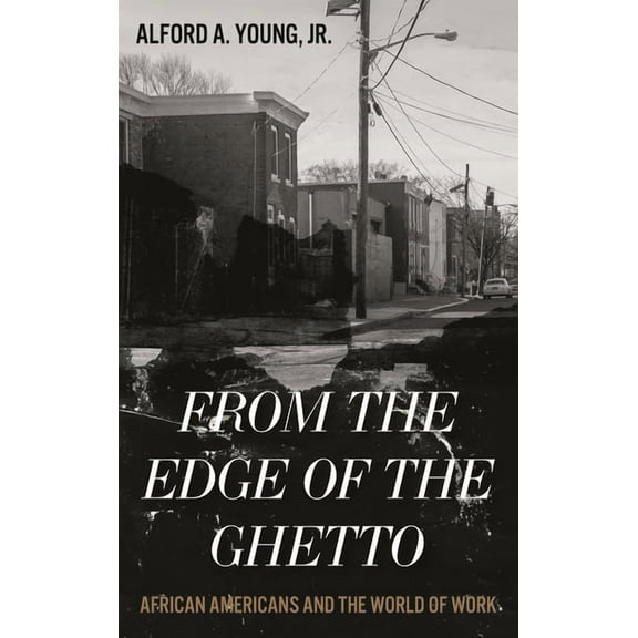 From the Edge of the Ghetto: African Americans and the World of Work, (Paperback)