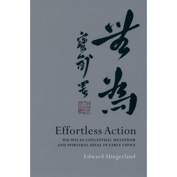 Effortless Action: Wu-Wei as Conceptual Metaphor and Spiritual Ideal in Early China, (Hardcover)