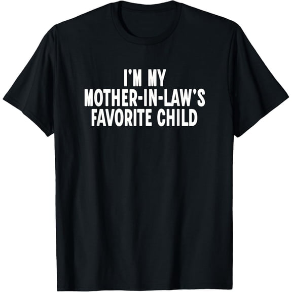 I'm My Mother in Laws Favorite Child Funny Parent T-Shirt, Black Comfortable Breathable Soft Tee, Gift for Men