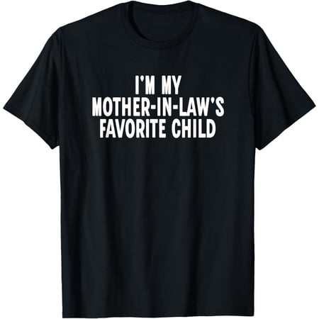 I'm My Mother in Laws Favorite Child Funny Parent T-Shirt, Black Comfortable Breathable Soft Tee, Gift for Men