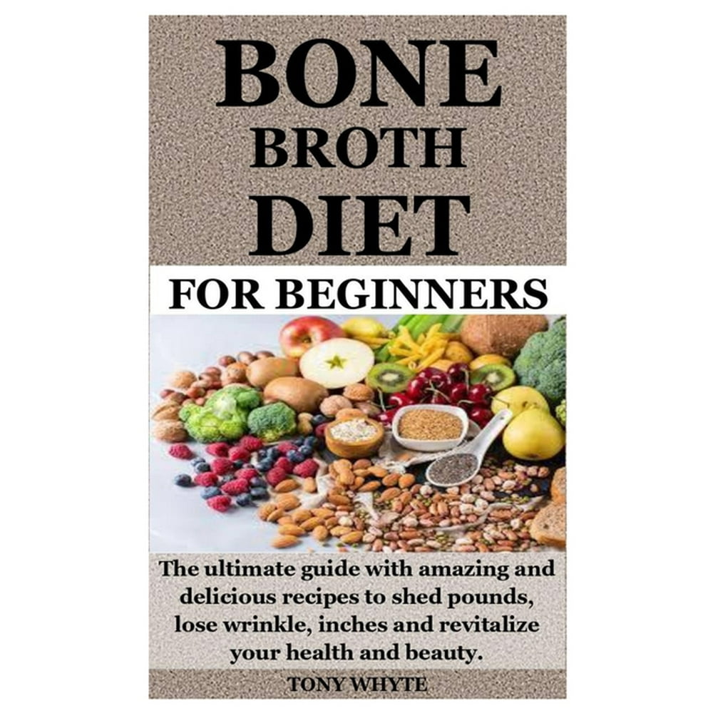 Bone Broth Diet for Beginners The ultimate guide with amazing and