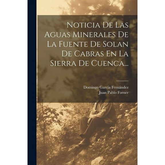 Noticia De Las Aguas Minerales De La Fuente De Solan De Cabras En La Sierra De Cuenca... (Paperback)