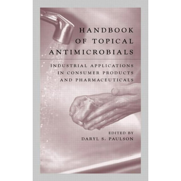 Handbook of Topical Antimicrobials: Industrial Applications in Consumer Products and Pharmaceuticals, (Hardcover)
