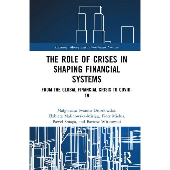 Banking, Money and International Finance The Role of Crises in Shaping Financial Systems: From the Global Financial Crisis to COVID-19, (Hardcover)