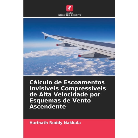 CÃ¡lculo de Escoamentos InvisÃ­veis CompressÃ­veis de Alta Velocidade por Esquemas de Vento Ascendente, (Paperback)