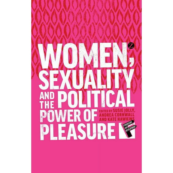 Feminisms and Development Women, Sexuality and the Political Power of Pleasure, (Hardcover)