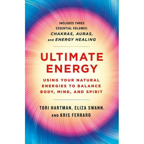 A Start Here Guide for Beginners Ultimate Energy: Using Your Natural Energies to Balance Body, Mind, and Spirit: Three Books in One (Chakras, Auras, and , (Paperback)