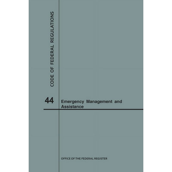 Code of Federal Regulations: Code of Federal Regulations Title 44, Emergency Management and Assistance, 2018 (Paperback)