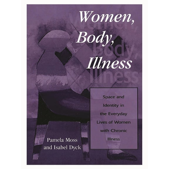 Women, Body, Illness: Space and Identity in the Everyday Lives of Women with Chronic Illness, (Paperback)