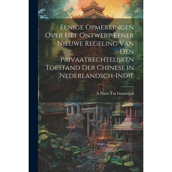 Eenige Opmerkingen Over Het Ontwerp Eener Nieuwe Regeling Van Den Privaatrechtelijken Toestand Der Chinese in Nederlandsch-Indië (Paperback)