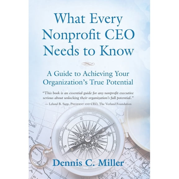 What Every Nonprofit CEO Needs to Know: A Guide to Achieving Your Organization's True Potential, (Hardcover)