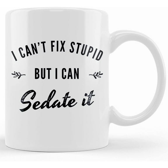 Er Doctor Mug. Nurse Gift. Nurse Mug. Nursing Student. I Cant Fix Stupid But I Can Sedate It. Nurse Appreciation, Ceramic Novelty Coffee Mug, Tea Cup, Gift Present For Birthday, Christma
