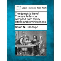 The Domestic Life of Thomas Jefferson : Compiled from Family Letters and Reminiscences. (Paperback)