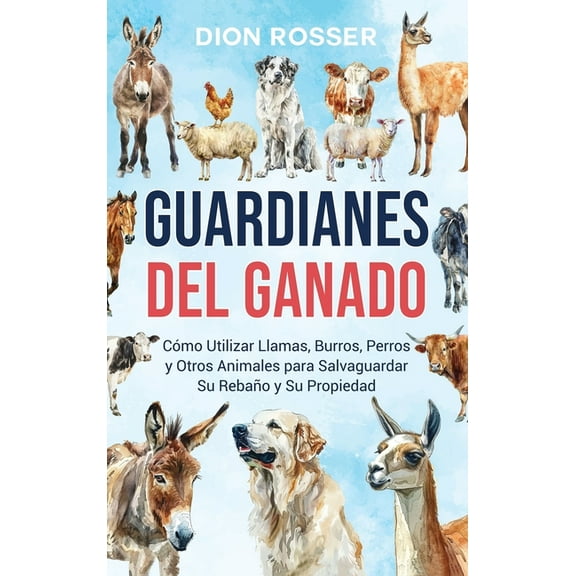 Guardianes del ganado: CÃ³mo utilizar llamas, burros, perros y otros animales para salvaguardar su rebaÃ±o y su propiedad, (Hardcover)