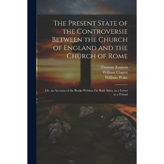 The Present State of the Controversie Between the Church of England and the Church of Rome (Paperback)