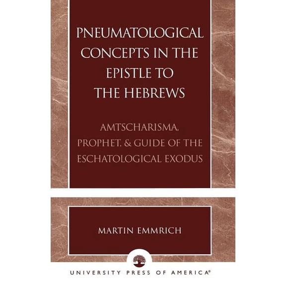 Pneumatological Concepts in the Epistle to the Hebrews : Amtscharisma, Prophet, & Guide of the Eschatological Exodus (Paperback)