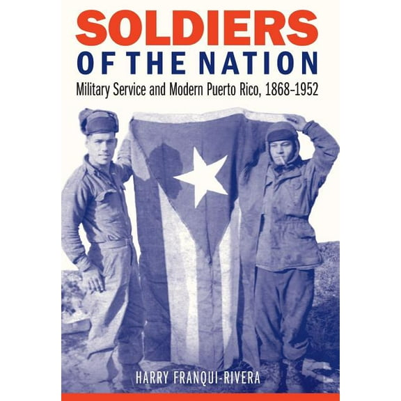 Studies in War, Society, and the Militar Soldiers of the Nation: Military Service and Modern Puerto Rico, 1868-1952, (Hardcover)