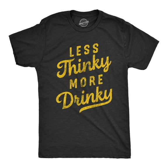 Mens Less Thinky More Drinky T Shirt Funny Sarcastic Drinking Joke Text Tee for Guys Graphic Tees