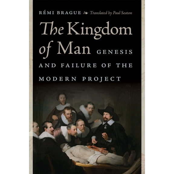 Catholic Ideas for a Secular World The Kingdom of Man: Genesis and Failure of the Modern Project, (Paperback)