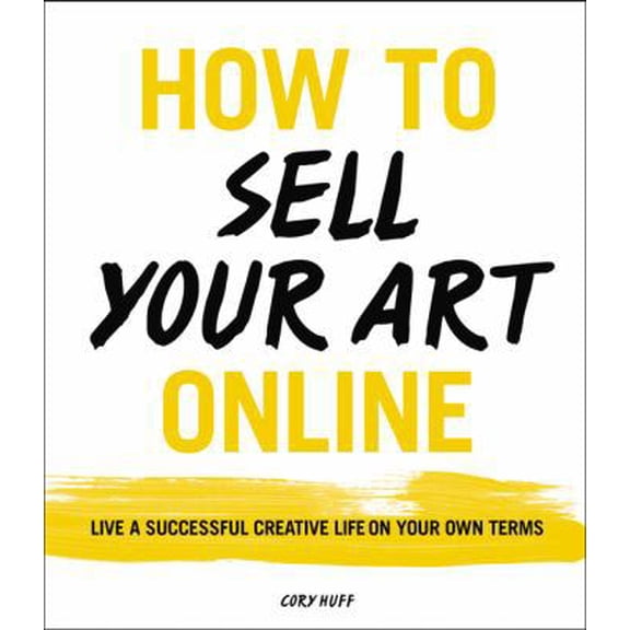 Pre-Owned How to Sell Your Art Online: Live a Successful Creative Life on Your Own Terms (Paperback) 006241495X 9780062414953