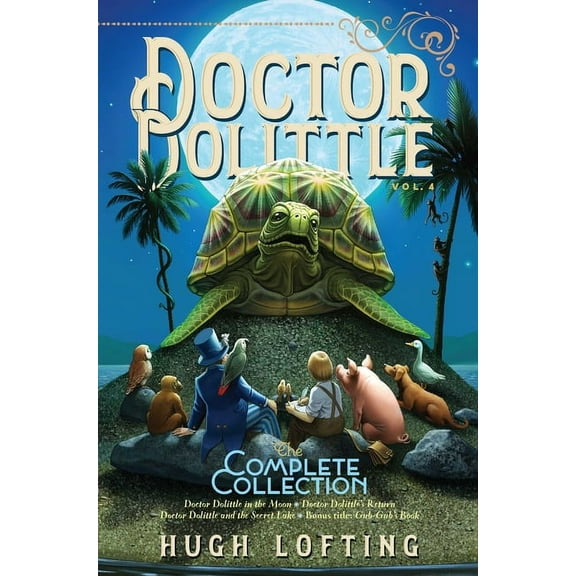 Doctor Dolittle The Complete Collection: Doctor Dolittle The Complete Collection, Vol. 4 : Doctor Dolittle in the Moon; Doctor Dolittle's Return; Doctor Dolittle and the Secret Lake; Gub-Gub's Book (Series #4) (Hardcover)