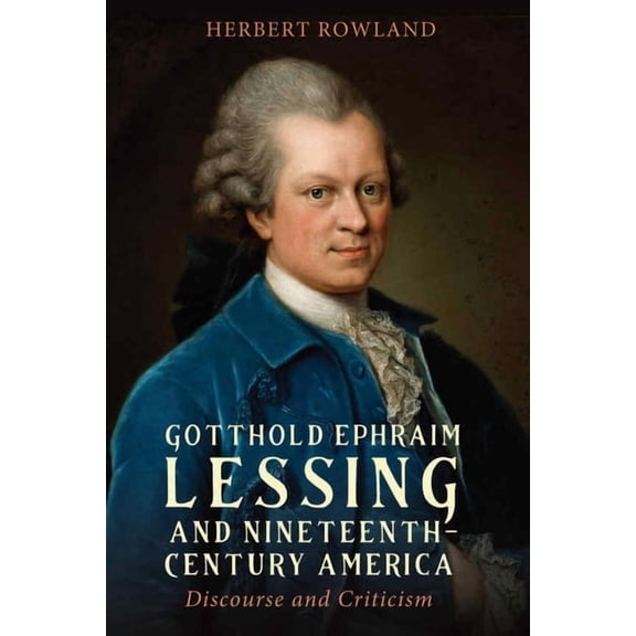Studies in German Literature Linguistics Gotthold Ephraim Lessing and Nineteenth-Century America: Discourse and Criticism, Book 262, (Hardcover)