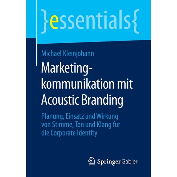 Essentials Marketingkommunikation Mit Acoustic Branding: Planung, Einsatz Und Wirkung Von Stimme, Ton Und Klang FÃ¼r Die Corporate I, (Paperback)
