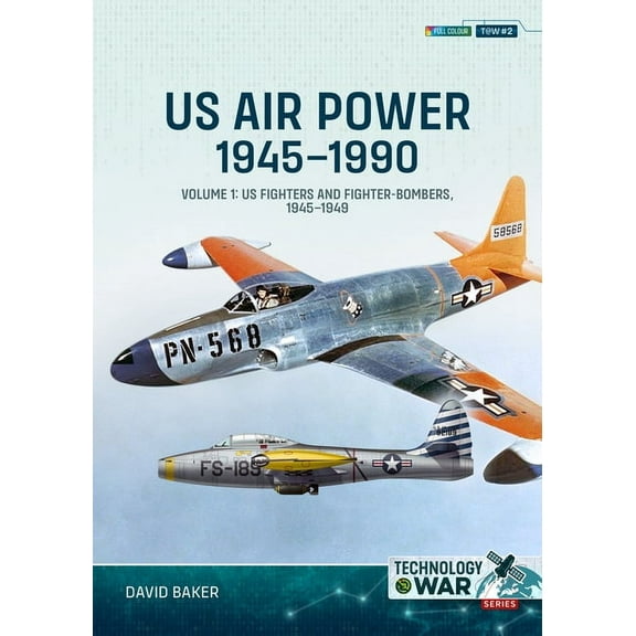 Technology@war Us Air Power 1945-1990: Volume 1 - Us Fighters and Fighter-Bombers, 1945-1949, (Paperback)