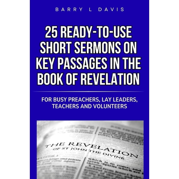 25 Ready-To-Use Short Sermons on Key Passages in the Book of Revelation: For Busy Preachers, Lay Leaders, Teachers and V, (Paperback)
