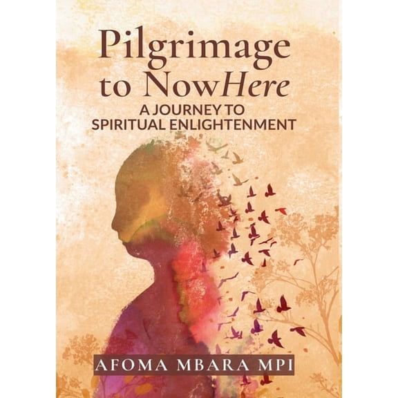 Pilgrimage to NowHere: A Journey to Spiritual Enlightenment, (Hardcover)
