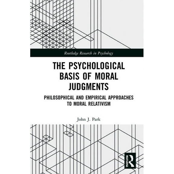 Routledge Research in Psychology The Psychological Basis of Moral Judgments: Philosophical and Empirical Approaches to Moral Relativism, (Hardcover)
