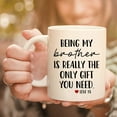 thumbnail image 2 of Funny Mugs For Brother - Being My Brother Is Really The Only Gift You Need 11 Ounce Novelty Coffee Mug, 2 of 7