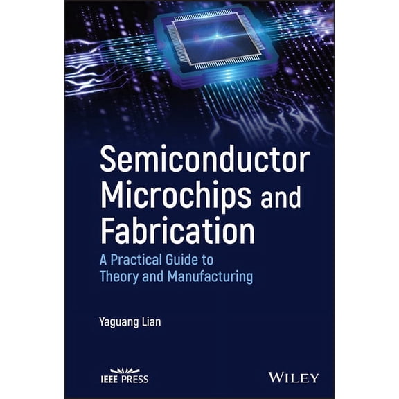 Semiconductor Microchips and Fabrication: A Practical Guide to Theory and Manufacturing, (Hardcover)