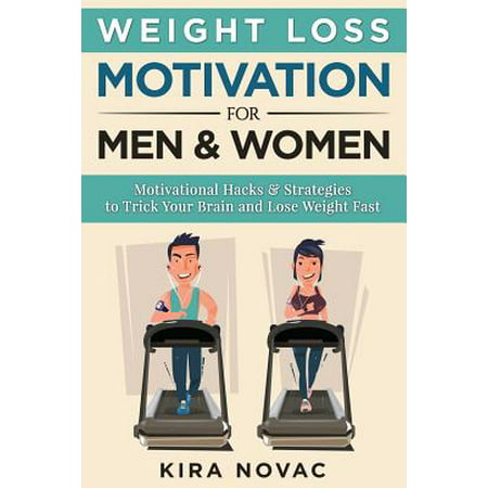 Weight Loss Motivation for Men and Women : Motivational Hacks & Strategies to Trick Your Brain and Lose Weight