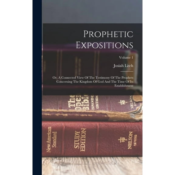 Prophetic Expositions: Or, A Connected View Of The Testimony Of The Prophets Concerning The Kingdom Of God And The Time Of Its Establishment; Volume 1 (Hardcover)