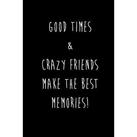 Good Times & Crazy Friends Make The Best Memories: Best Friends Gifts Journal Notebook Quality Bound Cover 110 Lined Pages