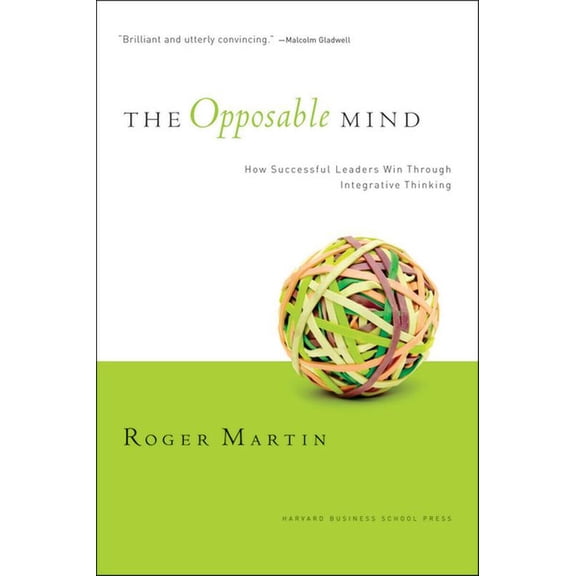 The Opposable Mind: How Successful Leaders Win Through Integrative Thinking, (Hardcover)