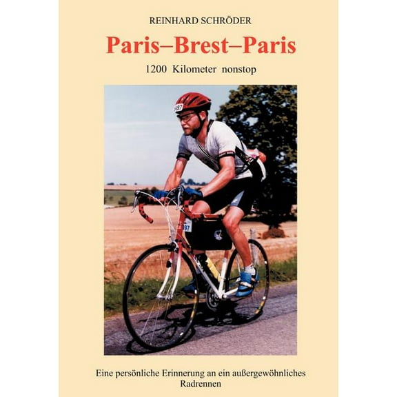 Paris - Brest - Paris: 1200 km nonstop, Eine persÃ¶nliche Erinnerung an ein auÃerge..., (Paperback)